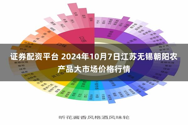 证券配资平台 2024年10月7日江苏无锡朝阳农产品大市场价格行情