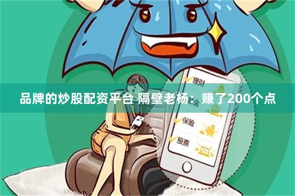 品牌的炒股配资平台 隔壁老杨：赚了200个点